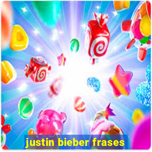 justin bieber frases